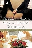 The Complete Guide to Gay and Lesbian Weddings