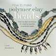 How to Make Polymer Clay Beads by  Carol Blackburn