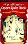 The Ultimate Opera Quiz Book: The Passionate Operagoer's Companion