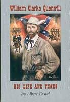 William Clarke Quantrill: His Life and Times