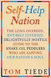 Self-Help Nation: The Long Overdue, Entirely Justified, Delightfully Hostile Guide to the Snake-Oil Peddlers Who Are Sapping Our Nation’s Soul