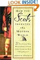 How the Scots Invented the Modern World: The True Story of How Western Europe's Poorest Nation Created Our World and Everything in It