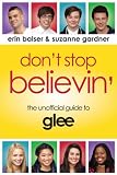 Dont Stop Believin: The Unofficial Guide to Glee (Ecw Press)