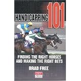Handicapping 101: Finding the Right Horses and Making the Right Bets ~ Brad Free