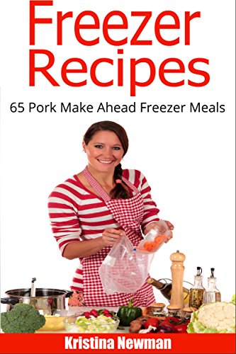 Freezer Recipes: 65 Pork Make Ahead Meals For Easy Dump Dinners (Freezer Meals, Freezer Recipes, Freezer Cooking, Dump Dinners, Make Ahead, Slow Cooker, Quick and Easy Cookbook)