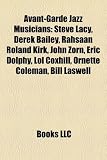 Avant-Garde Jazz Musicians: Steve Lacy, Rahsaan Roland Kirk, John Zorn, Eric Dolphy, Lol Coxhill, Ornette Coleman, Bill Laswell, Dave Liebman: Steve ... Peter Brötzmann, Keith Tippett, Barry Guy