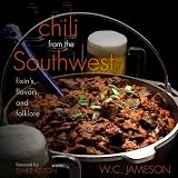 Chili From the Southwest: Fixin's, Flavors, and Folklore W. C. Jameson