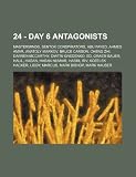 24 - Day 6 antagonists: Masterminds, Sentox conspirators, Abu Fayed, Ahmed Amar, Anatoly Markov, Bruce Carson, Cheng Zhi, Darren McCarthy, Dmitri ... Kozelek Hacker, Liddy, Marcus, Mark Bishop