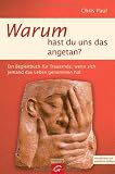 Warum hast du uns das angetan?: Ein Begleitbuch f&uuml;r Trauernde, wenn sich jemand das Leben genommen hat - Chris Paul
