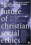 The Future of Christian Social Ethics: Special Issue of "Studies in Christian Ethics" in Honour of Ronald Preston,1913 - 2001