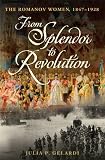 From Splendor to Revolution: The Romanov Women, 1847--1928