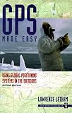 Gps Made Easy: Using Global Positioning Systems in the Outdoors
