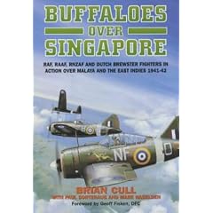 Buffaloes Over Singapore: RAF, RAAF, RNZAF and Dutch Brewster Fighters in Action Over Malaya and the East Indies 1941-42