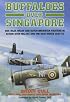 BUFFALOES OVER SINGAPORE: RAF, RAAF, RNZAF and Dutch Brewster Fighters in Action Over Malaya and the East Indies 1941-1942