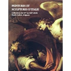 Peintures et sculptures d'Italie: Collections du XVe au XIXe si�cle du Mus�e Calvet, Avignon