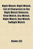 Search : Night Watch: Night Watch, List of Characters in the Night Watch Universe, Final Watch, Day Watch, Night Watch, Day Watch, Twilight Watch
