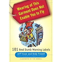 Wearing of This Garment Does Not Enable You to Fly : 101 Real Dumb Warning Labels