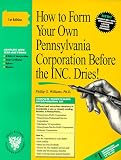 How to Form Your Own Pennsylvania Corporation Before the Inc. Dries! : A Step-By-Step Guide, With Forms (Small Business Incorporation, Vol 6) (How to Incorporate ... (Small Business Incorporation, Vol 6)