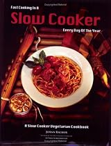 Fast Cooking in a Slow Cooker Every Day of the Year: A Slow Cooker Vegetarian Cookbook