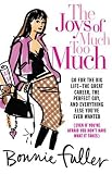 The Joys of Much Too Much: Go for the Big Life--The Great Career, The Perfect Guy, and Everything Else You've Ever Wanted