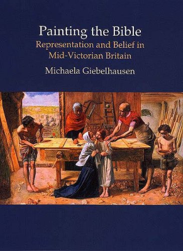 Painting the Bible: Representation And Belief in Mid-victorian Britain (British Art and Visual Culture Since 1750 New Readings) (British Art and Visual Culture Since 1750 New Readings)