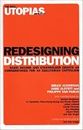Redesigning Distribution: Basic Income and Stakeholder Grants as Cornerstones for an Egalitarian Capitalism (Real Utopias Project)