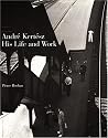 Andre Kertesz: His Life and Work