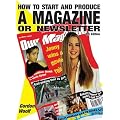 How to Start and Produce a Magazine or Newsletter