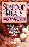 Seafood Meals in Minutes: 150 Simple, Low-Fat Recipes to Make Perfect Seafood Dishes