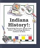Indiana History!: Surprising Secrets About Our State s Founding Mothers, Fathers & Kids! (Carole Marsh Indiana Books)