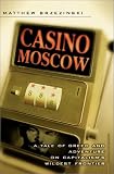 Casino Moscow: A Tale of Greed and Adventure on Capitalisms Wildest Frontier