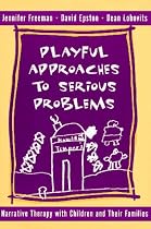 Playful Approaches to Serious Problems: Narrative Therapy with Children and Their Families (Norton Professional Books)