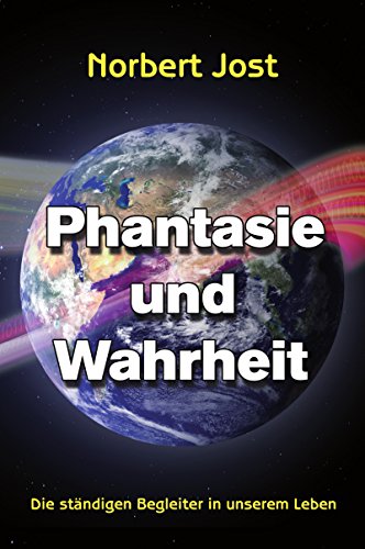 Phantasie und Wahrheit: Die ständigen Begleiter in unserem Leben (German Edition)
