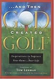 And Then God Created Golf: Devotional Insights to Help You Improve Your Game...Your Life