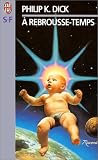 A rebrousse-temps par Philip K. Dick A rebrousse-temps par Philip K. Dick