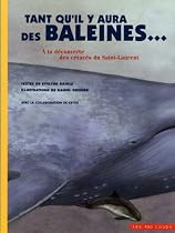 Tant qu'il y aura des baleines...: A la d&eacute;couverte des c&eacute;tac&eacute;s du Saint- Laurent