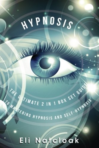Hypnosis: The Ultimate 2 in 1 Box Set Guide to Mastering Hypnosis and Self-Hypnosis (Self Hypnosis - Neuro Linguistic Programming - Neuroplasticity - Hypnosis - How to Hypnotize Anyone - Mind Control)
