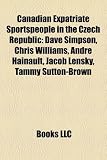 Produkt-Bild: Canadian Expatriate Sportspeople in the Czech Republic Canadian Expatriate Sportspeople in the Czech Republic: Dave Simpson, Chris Williams, Andre Hai