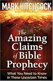 The Amazing Claims of Bible Prophecy: What You Need to Know in These Uncertain Times