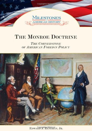The Monroe Doctrine: The Cornerstone of American Foreign Policy (Milestones in American History) by Renehan Edward J. Jr. (2007-04-01) Hardcover