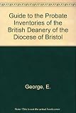 Guide to the probate inventories of the Bristol Deanery of the Diocese of Bristol (1542-1804)