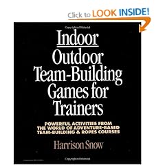 Indoor/Outdoor Team Building Games For Trainers: Powerful Activities From the World of Adventure-Based Team Building and Ropes Courses