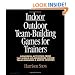 Indoor/Outdoor Team Building Games For Trainers: Powerful Activities From the World of Adventure-Based Team Building and Ropes Courses