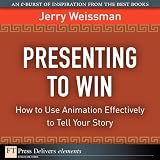Presenting to Win: How to Use Animation Effectively to Tell Your Story