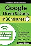 Google Drive & Docs in 30 Minutes (2nd Edition): The unofficial guide to the new Google Drive, Docs, Sheets & Slides