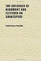 Influence Of Beaumont And Fletcher On Shakespere, The (BCL1-PR English Literature)