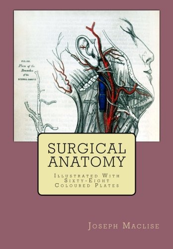 Surgical Anatomy: [Illustrated With Sixty-Eight Coloured Plates], by Joseph Maclise