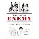 That Sweet Enemy: The French and the British from the Sun King to the Present book cover