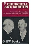 Churchill and Morton: Correspondence Between Major Sir Desmond Morton and R.W.Thompson