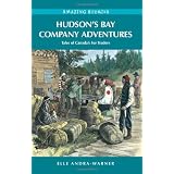 Hudson's Bay Company Adventures: Tales of Canada's Fur Tradersby Elle Andra-Warner